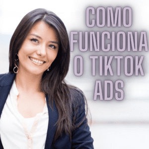 Como TikTok Ads Funciona e como anúnciar