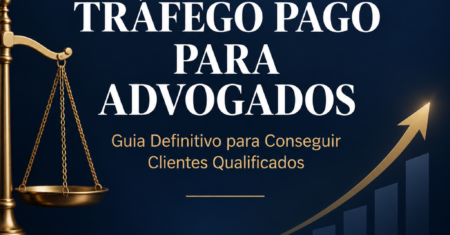 Tráfego Pago para Advogados: Guia Definitivo para Conseguir Clientes Qualificados